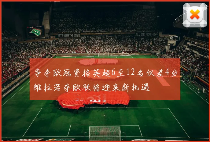 争夺欧冠资格英超6至12名仅差4分维拉若夺欧联将迎来新机遇