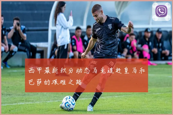 西甲最新积分动态马竞追赶皇马和巴萨的艰难之路